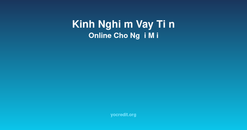 Kinh Nghiệm Vay Tiền Online Nhanh Cho Người Mới Bắt Đầu