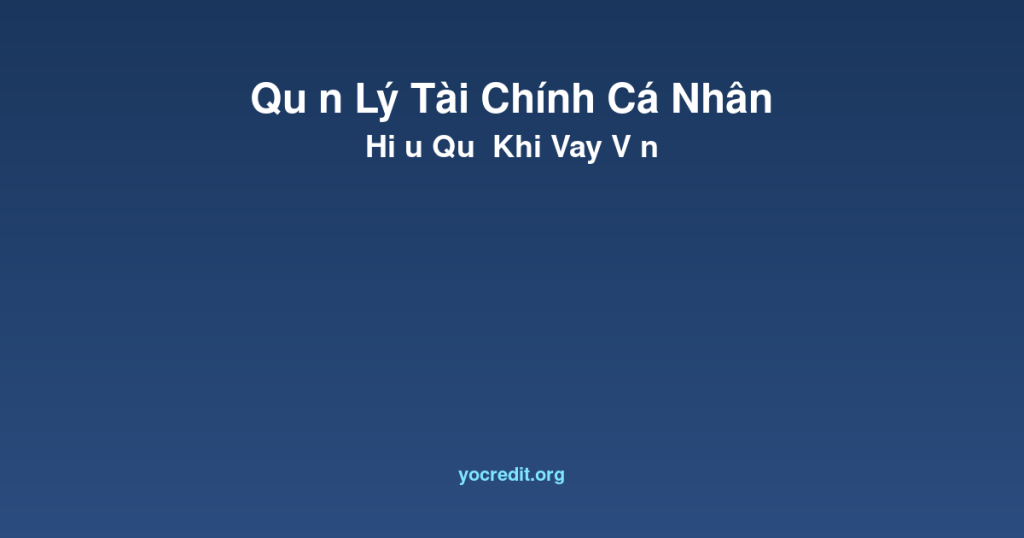 Cách Quản Lý Tài Chính Cá Nhân Hiệu Quả Khi Vay Vốn